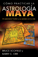 Cmo Practicar La Astrologa Maya: El Calendario Tzolkin Y Su Sendero En La Vida