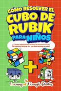 Cmo Resolver el Cubo de Rubik para Nios: Edicin Especial: La Forma ms Sencilla Posible de Resolver el Cubo de Rubik de 2x2 y de 3x3, con Ilustraciones a Color!