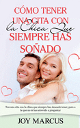 Cmo Tener una Cita Con la Chica Que Siempre Has Soado: Ten una cita con la chica que siempre has deseado tener, pero a la que no te has atrevido a preguntar
