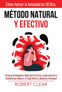 Cómo Vencer la Ansiedad en 30 DíasMétodo Natural y Efectivo: Técnicas de Relajación, Reducción de Estrés y Superación de la Ansiedad para Mejorar tu Salud Mental y Bienestar Emocional