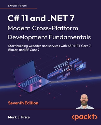C# 11 and .NET 7 - Modern Cross-Platform Development Fundamentals: Start building websites and services with ASP.NET Core 7, Blazor, and EF Core 7 - Price, Mark J.
