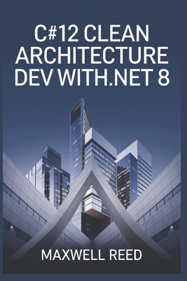 C#12 Clean Architecture Dev with .NET 8 - Reed, Maxwell