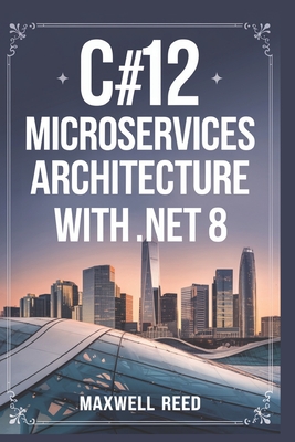 C#12 Microservices Architecture With .NET 8 - Reed, Maxwell