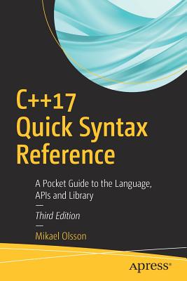 C++17 Quick Syntax Reference: A Pocket Guide to the Language, APIs and Library - Olsson, Mikael
