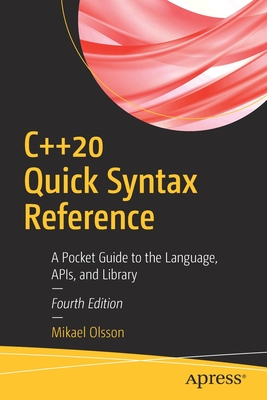 C++20 Quick Syntax Reference: A Pocket Guide to the Language, Apis, and Library - Olsson, Mikael