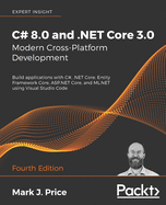 C# 8.0 and .NET Core 3.0 - Modern Cross-Platform Development: Build applications with C#, .NET Core, Entity Framework Core, ASP.NET Core, and ML.NET using Visual Studio Code, 4th Edition