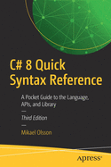 C# 8 Quick Syntax Reference: A Pocket Guide to the Language, Apis, and Library