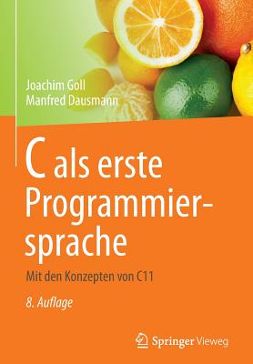 C ALS Erste Programmiersprache: Mit Den Konzepten Von C11 - Goll, Joachim, and Dausmann, Manfred