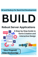 C# and Node.js for Back-End Development: Build Robust Server Applications: A Step-by-Step Guide to Game Creation and Interactive Design