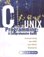 C and Unix Programming: A Comprehensive Guide Incorporating the ANSI and POSIX Standards