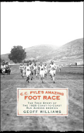C.C. Pyle's Amazing Foot Race: The True Story of the 1928 Coast-To-Coast Run Across America - Williams, Geoff