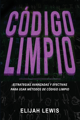 C?digo Limpio: Estrategias avanzadas y efectivas para usar m?todos de c?digo limpio - Lewis, Elijah