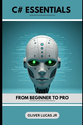 C# Essentials: From Beginner To Pro - Lucas, Oliver, Jr.