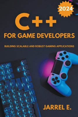 C++ for Game Developers: Building Scalable and Robust Gaming Applications - E, Jarrel
