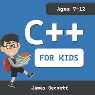 C++ For Kids: A Fun And Easy Introduction to the C++ Programming Language