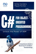 C# for Object-Oriented Programming Unlock the Power of OOP: A Comprehensive Guide to Mastering C# and Object-Oriented Design