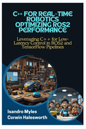 C++ for Real-Time Robotics Optimizing Ros2 Performance: Leveraging C++ for Low-Latency Control in ROS2 and TensorFlow Pipelines