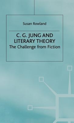 C.G.Jung and Literary Theory: The Challenge from Fiction - Rowland, S.