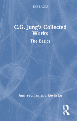 C.G. Jung's Collected Works: The Basics - Yeoman, Ann, and Lu, Kevin