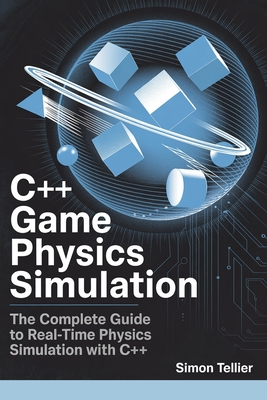 C++ game physics simulation: The complete guide to real-time physics simulation with C++ - Tellier, Simon