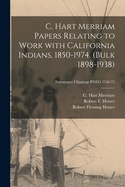 C. Hart Merriam Papers Relating to Work with California Indians, 1850-1974: Bulk 1898-1938 (Classic Reprint)