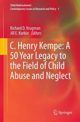 C. Henry Kempe: A 50 Year Legacy to the Field of Child Abuse and Neglect - Krugman, Richard D (Editor), and Korbin, Jill E (Editor)