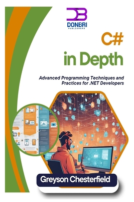 C# in Depth: Advanced Programming Techniques and Practices for .NET Developers - Chesterfield, Greyson
