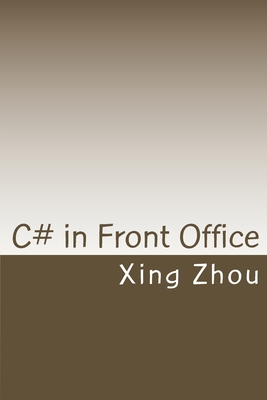 C# in Front Office: Advanced C# in Practice - Zhou, Xing
