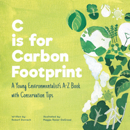 C is for Carbon Footprint: A Young Environmentalist's A-Z Book with Conservation Tips
