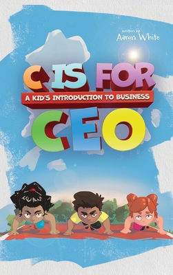 C is for CEO: A Kid's Introduction to Business - White, Aaron