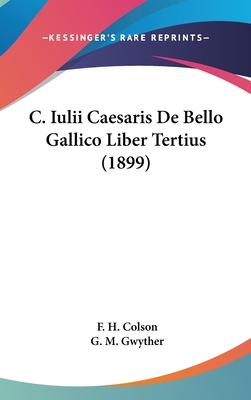 C. Iulii Caesaris de Bello Gallico Liber Tertius (1899) - Colson, F H (Editor), and Gwyther, G M (Editor)