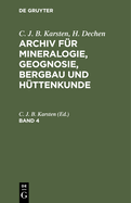 C. J. B. Karsten; H. Dechen: Archiv F?r Mineralogie, Geognosie, Bergbau Und H?ttenkunde. Band 10