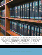 C. Julii Caesaris de Bellis Gallico Et Civili Pompejano, NEC Non A. Hirtii, Aliorumque de Bellis Alexandrino, Africano Et Hispaniensi Commentarii... Cum Integris Notis Dionysii Vossii, Joannis Davisii Et Samuelis Clarkii, Cura Et Studio Francisci Oudendor