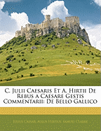 C. Julii Caesaris Et A. Hirtii de Rebus a Caesare Gestis Commentarii: de Bello Gallico