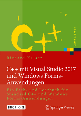 C++ Mit Visual Studio 2017 Und Windows Forms-Anwendungen: Ein Fach- Und Lehrbuch Fur Standard C++ Und Windows Forms-Anwendungen - Kaiser, Richard
