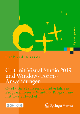 C++ Mit Visual Studio 2019 Und Windows Forms-Anwendungen: C++17 F?r Studierende Und Erfahrene Programmierer - Windows Programme Mit C++ Entwickeln - Kaiser, Richard