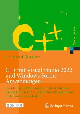 C++ mit Visual Studio 2022 und Windows Forms-Anwendungen: C++17 fur Studierende und erfahrene Programmierer - Windows-Programme mit C++ entwickeln - Kaiser, Richard