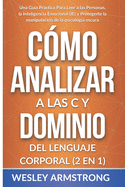 C?mo Analizar a las Personas y Dominio del Lenguaje Corporal 2 en 1: Una Gu?a Prctica Para Leer a las Personas, la Inteligencia Emocional (IE) y Protegerte la manipulaci?n de la psicolog?a oscura