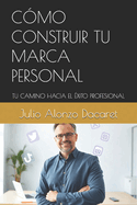 C?mo Construir Tu Marca Personal: Tu Camino Hacia El ?xito Profesional