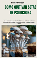 C?mo Cultivar Setas de Psilocibina: La Gu?a Completa para el Cultivo de Setas de Psilocibina: T?cnicas de Cultivo, Beneficios de la Microdosificaci?n y Consideraciones Legales