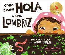 C?mo Decirle Hola a Una Lombriz: Primera Gu?a Al Aire Libre (How to Say Hello to a Worm: A First Guide to Outside, Spanish Edition)