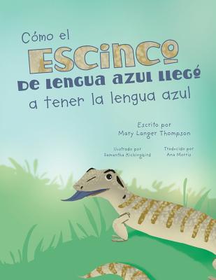 C?mo el escinco de lengua azul lleg? a tener la lengua azul - Kickingbird, Samantha (Illustrator), and Morris, Ana (Translated by), and Thompson, Mary Langer