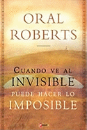 C Mo Hacer Lo Imposible: Cuando Usted Ve Al Invisible, Puede Hacer Lo Imposible