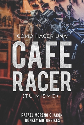 C?mo hacer una Cafe Racer (t mismo) - Moreno Chac?n, Rafael