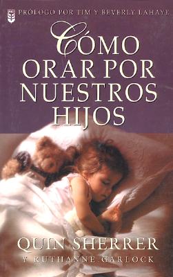 C?mo Orar Por Nuestros Hijos - Garlock, Ruthanne, and Sherrer, Quin