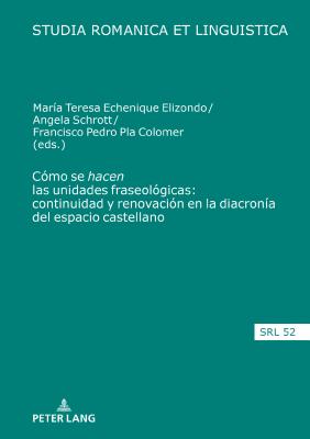 C?mo se "hacen" las unidades fraseol?gicas: continuidad y renovaci?n en la diacron?a del espacio castellano - Jacob, Daniel (Editor), and Echenique Elizondo, Maria Teresa (Editor), and Schrott, Angela (Editor)