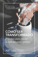 C?mo ser transformado: Principios para conectar la vida personal y pblica