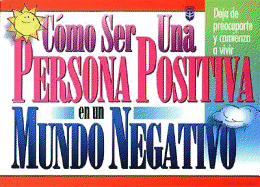 C?mo Ser Una Persona Positiva En Un Mundo Negativo: Deja de Preocuparte Y Comienza a Vivir