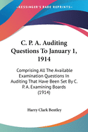 C. P. A. Auditing Questions To January 1, 1914: Comprising All The Available Examination Questions In Auditing That Have Been Set By C. P. A. Examining Boards (1914)