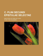 C. Plini Secundi Epistulae Selectae; Selected Letters of Pliny